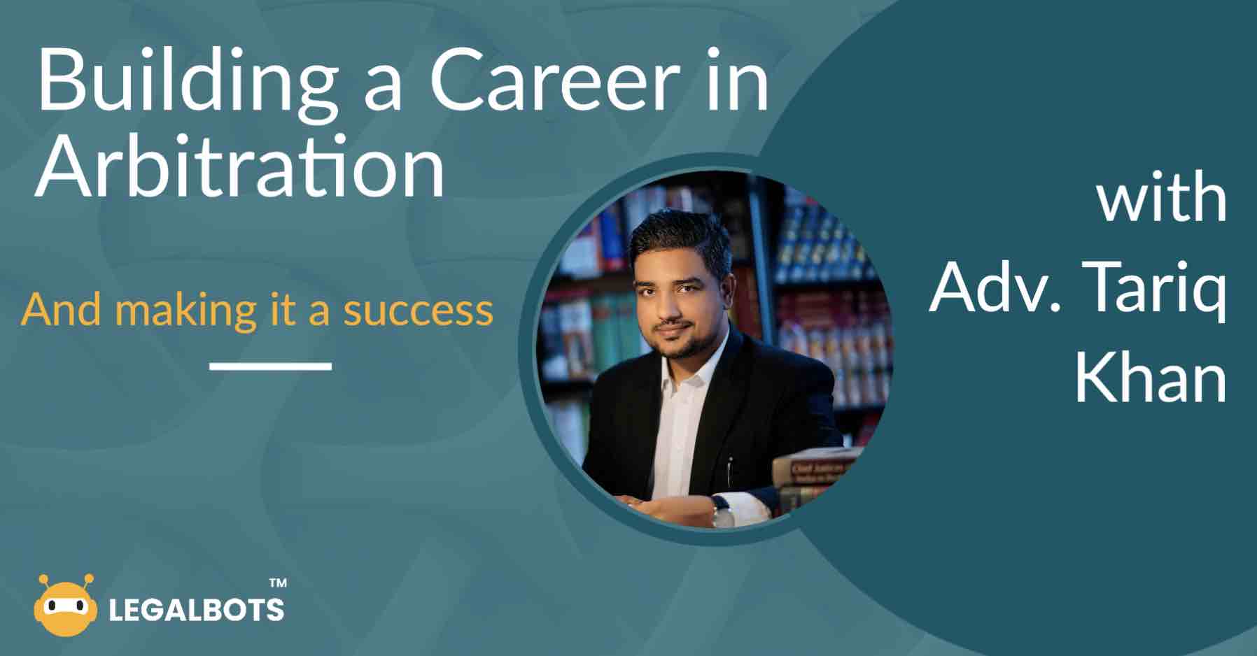 Building a Career in Arbitration - Insights from Adv Tariq Khan