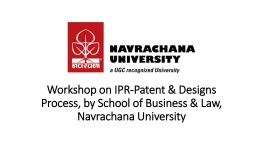Workshop on IPR-Patent & Designs Process, by School of Business & Law, Navrachna University