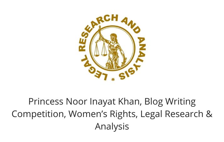 Princess Noor Inayat Khan Blog Writing Competition on Women’s Rights by Legal Research & Analysis