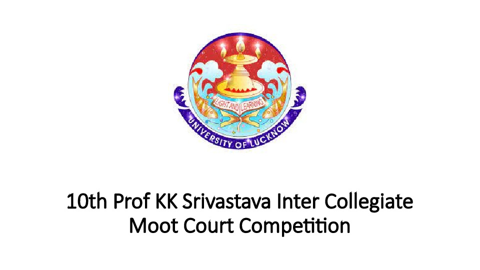 10th Prof KK Srivastava Inter Collegiate Moot Court Competition by Lucknow University
