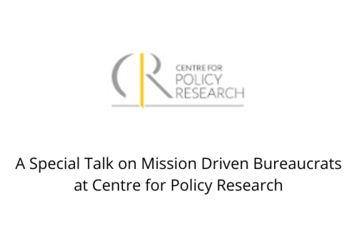 A Special Talk on Mission Driven Bureaucrats at Centre for Policy Research