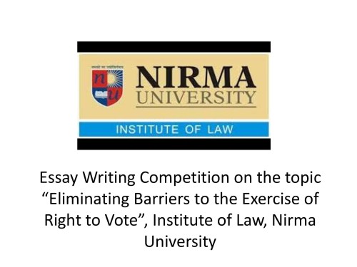 Essay Writing Competition on the topic “Eliminating Barriers to the Exercise of Right to Vote”, Institute of Law, Nirma University