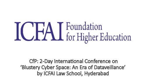 CfP: 2-Day International Conference on ‘Blustery Cyber Space: An Era of Dataveillance’ by ICFAI Law School, Hyderabad