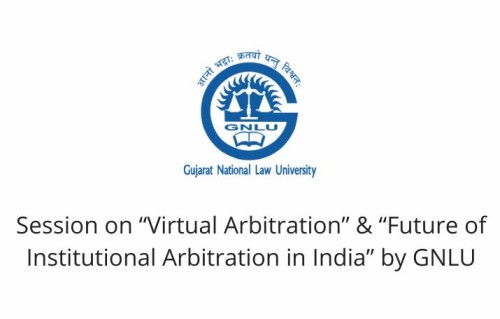 Session on “Virtual Arbitration” & “Future of Institutional Arbitration in India” by GNLU (Online )