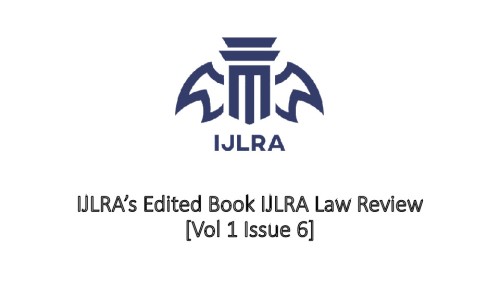 IJLRA’s Edited Book IJLRA Law Review [Vol 1 Issue 6] (ISBN 978-81-948082-8-2) [Rewards & Internship Opportunity]