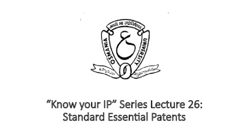 “Know your IP” Series Lecture 26: Standard Essential Patents – An Overview by Osmania University, Hyderabad